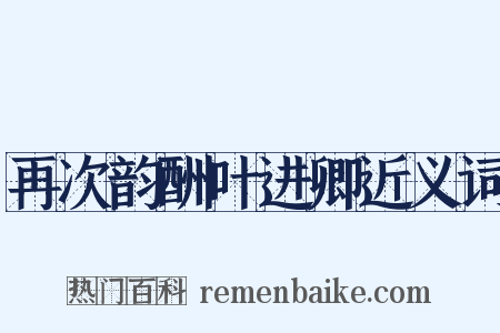 再次韵酬叶进卿近义词是什么意思的图片